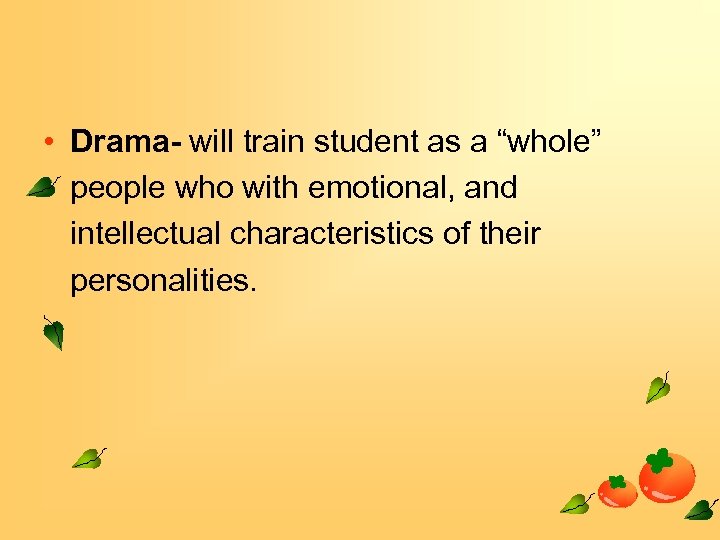  • Drama- will train student as a “whole” people who with emotional, and