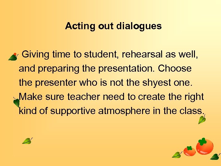 Acting out dialogues • Giving time to student, rehearsal as well, and preparing the