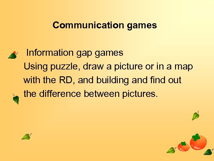 Communication games • Information gap games Using puzzle, draw a picture or in a