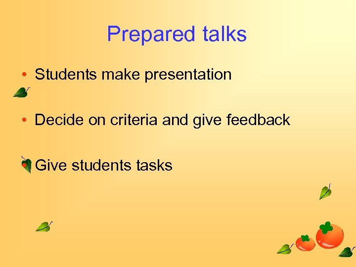 Prepared talks • Students make presentation • Decide on criteria and give feedback •