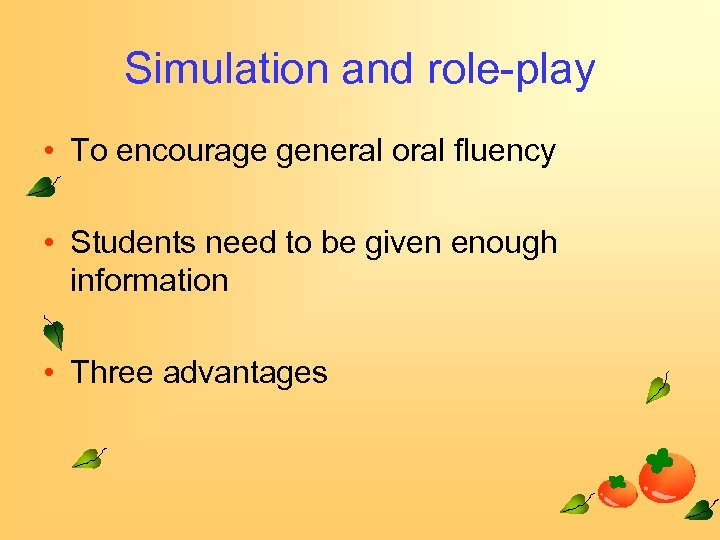 Simulation and role-play • To encourage general oral fluency • Students need to be