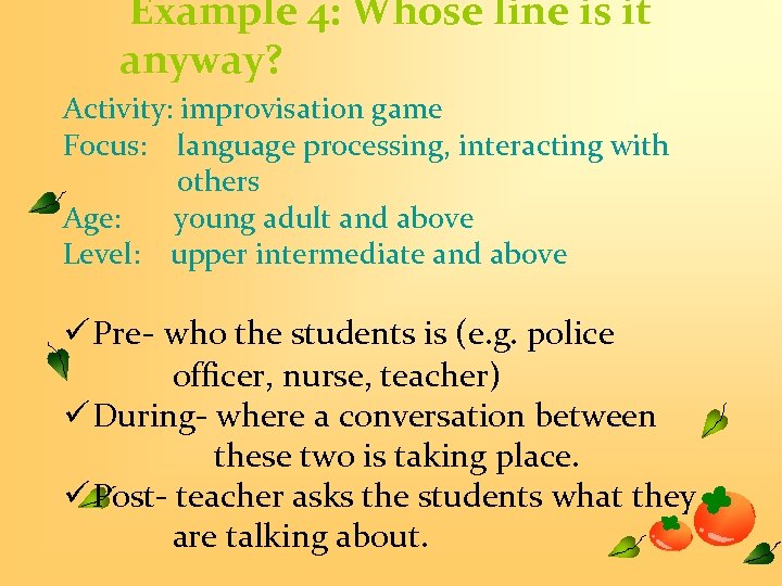 Example 4: Whose line is it anyway? Activity: improvisation game Focus: language processing, interacting