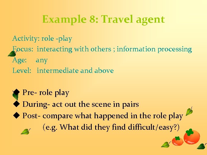 Example 8: Travel agent Activity: role -play Focus: interacting with others ; information processing