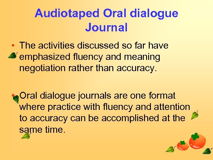 Audiotaped Oral dialogue Journal • The activities discussed so far have emphasized fluency and