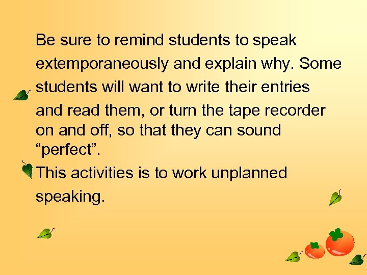 Be sure to remind students to speak extemporaneously and explain why. Some students will