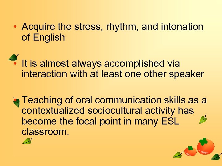  • Acquire the stress, rhythm, and intonation of English • It is almost