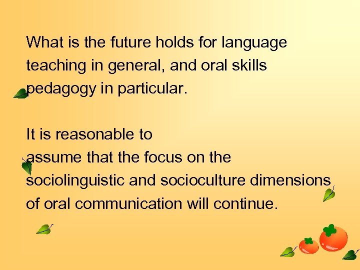 What is the future holds for language teaching in general, and oral skills pedagogy