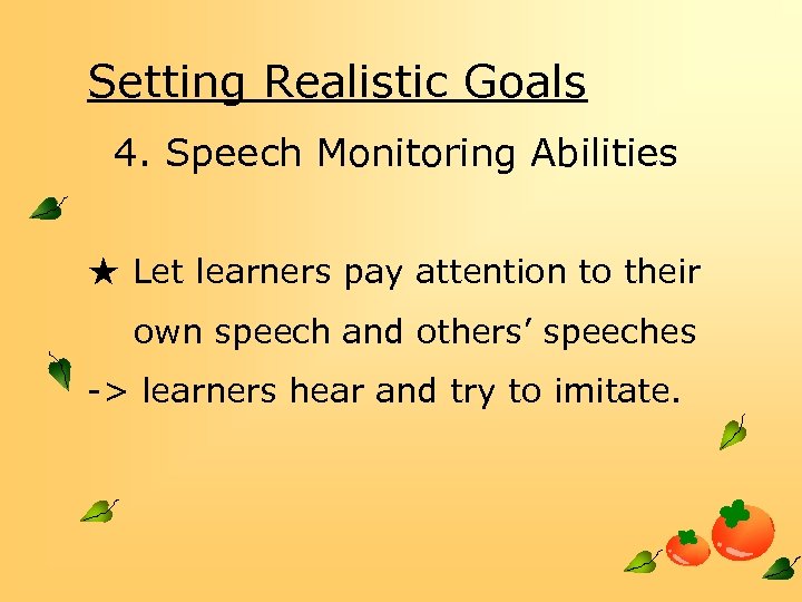 Setting Realistic Goals 4. Speech Monitoring Abilities ★ Let learners pay attention to their