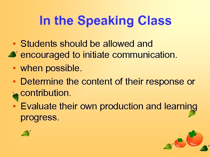 In the Speaking Class • Students should be allowed and encouraged to initiate communication.