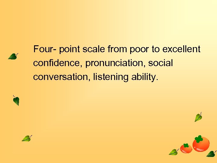 Four- point scale from poor to excellent confidence, pronunciation, social conversation, listening ability. 