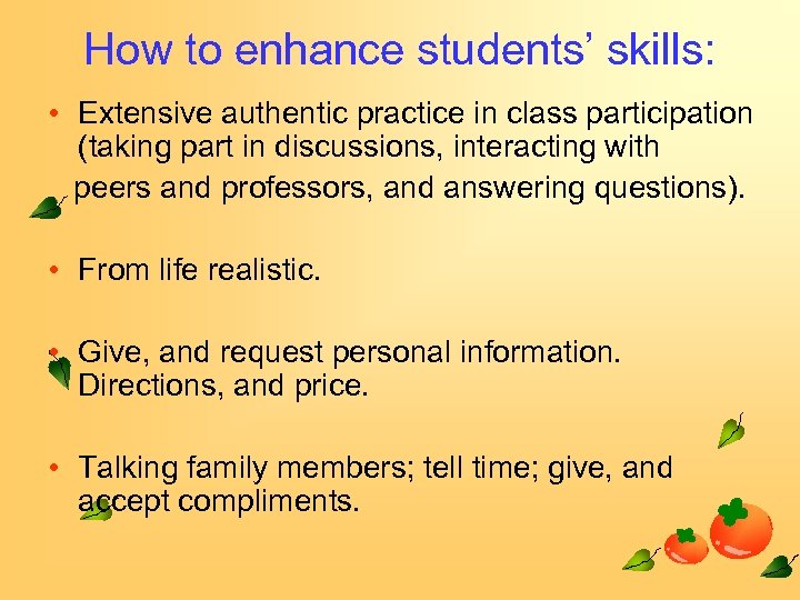 How to enhance students’ skills: • Extensive authentic practice in class participation (taking part