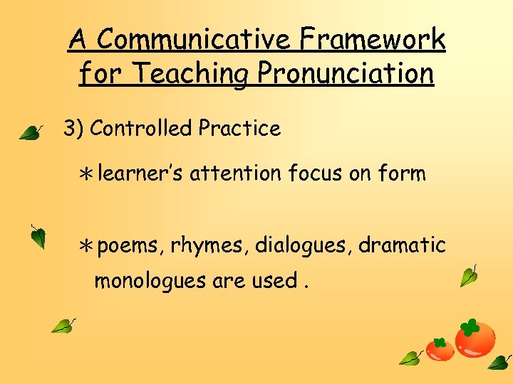 A Communicative Framework for Teaching Pronunciation 3) Controlled Practice ＊learner’s attention focus on form