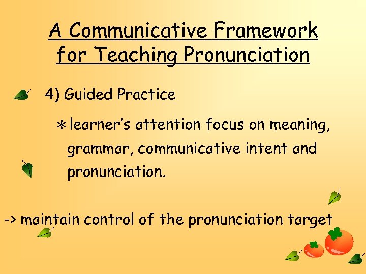 A Communicative Framework for Teaching Pronunciation 4) Guided Practice ＊learner’s attention focus on meaning,