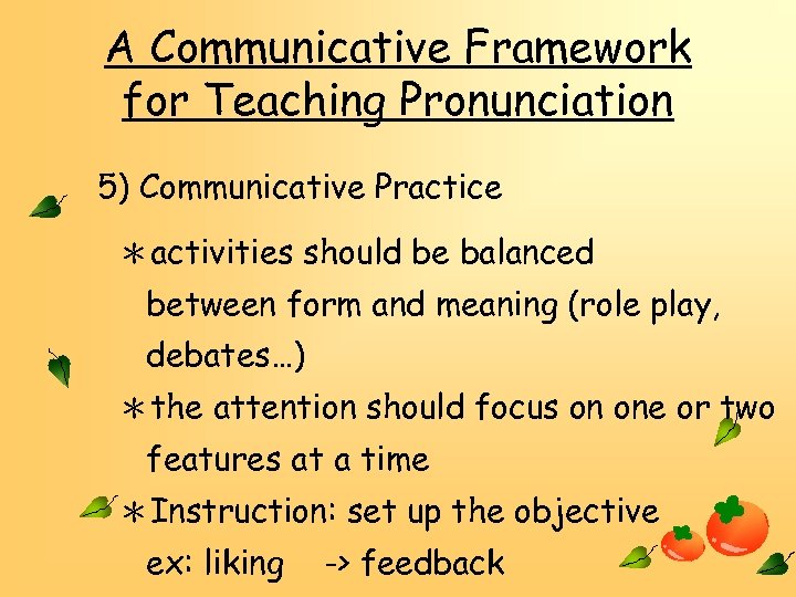 A Communicative Framework for Teaching Pronunciation 5) Communicative Practice ＊activities should be balanced between