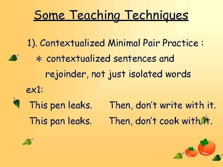 Some Teaching Techniques 1). Contextualized Minimal Pair Practice : ＊ contextualized sentences and rejoinder,