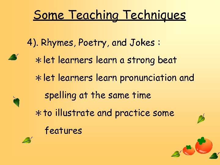 Some Teaching Techniques 4). Rhymes, Poetry, and Jokes : ＊let learners learn a strong