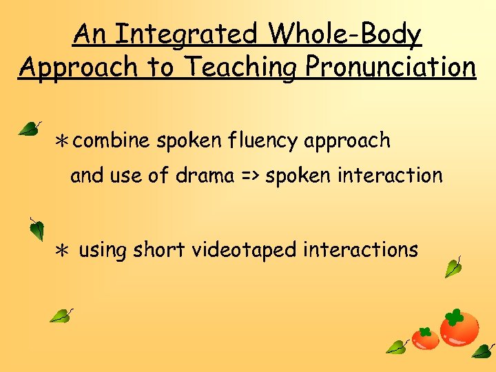 An Integrated Whole-Body Approach to Teaching Pronunciation ＊combine spoken fluency approach and use of