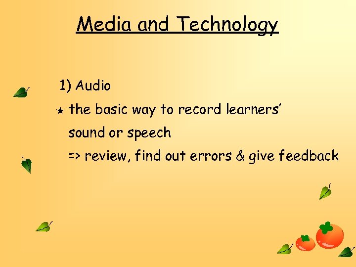 Media and Technology 1) Audio ★ the basic way to record learners’ sound or