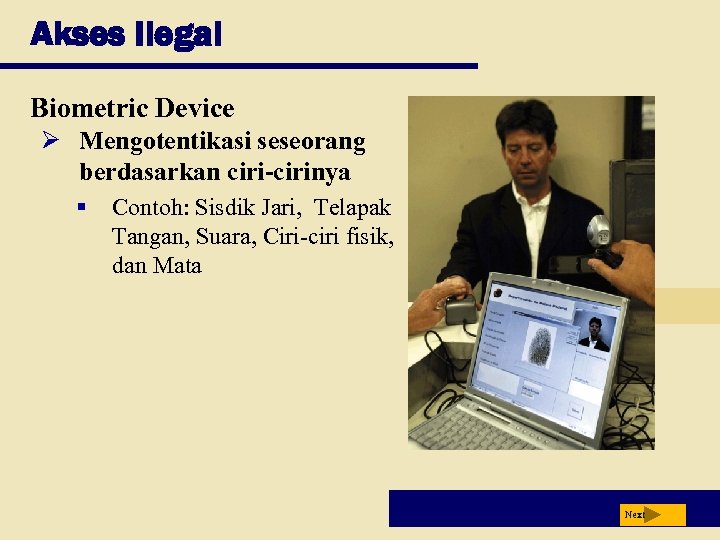 Akses Ilegal Biometric Device Ø Mengotentikasi seseorang berdasarkan ciri-cirinya § Contoh: Sisdik Jari, Telapak