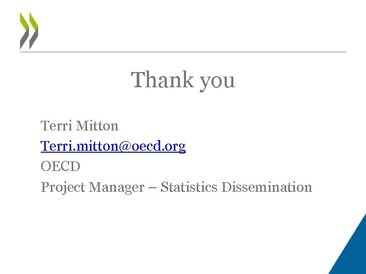 Thank you Terri Mitton Terri. mitton@oecd. org OECD Project Manager – Statistics Dissemination 