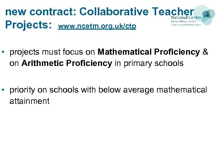new contract: Collaborative Teacher Projects: www. ncetm. org. uk/ctp • projects must focus on
