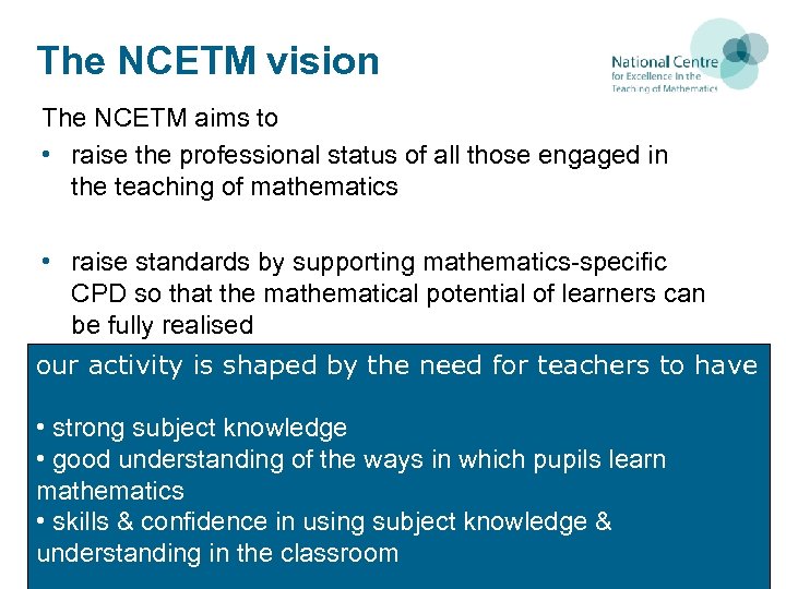 The NCETM vision The NCETM aims to • raise the professional status of all