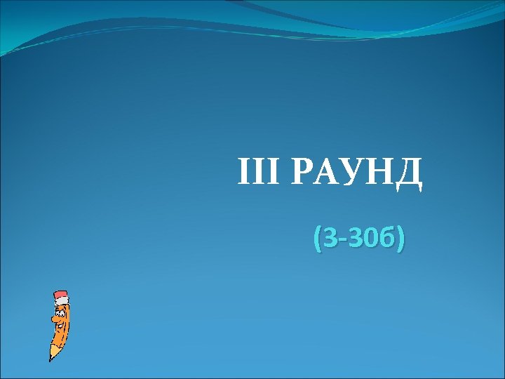 III РАУНД (3 -30 б) 