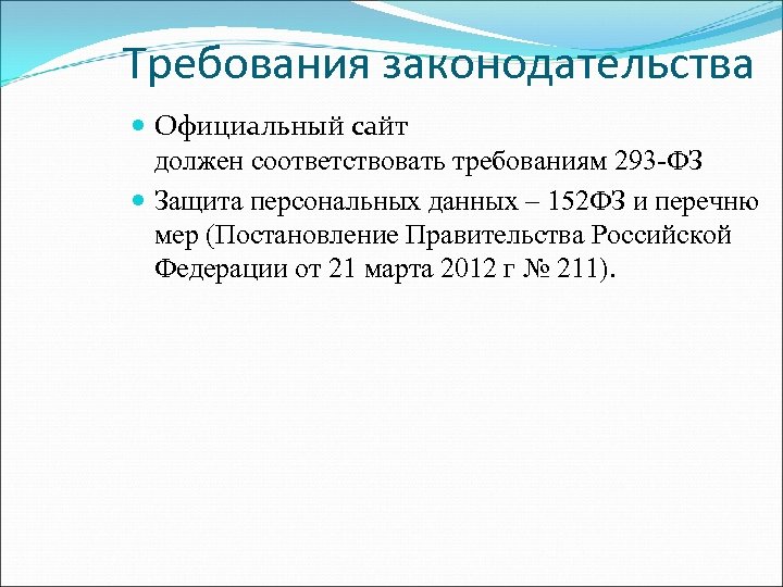 Требования законодательства Официальный сайт должен соответствовать требованиям 293 -ФЗ Защита персональных данных – 152