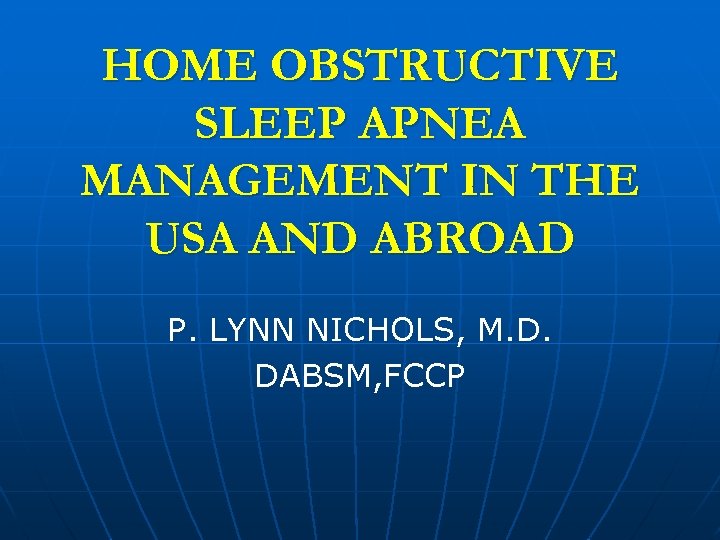 HOME OBSTRUCTIVE SLEEP APNEA MANAGEMENT IN THE USA AND ABROAD P. LYNN NICHOLS, M.