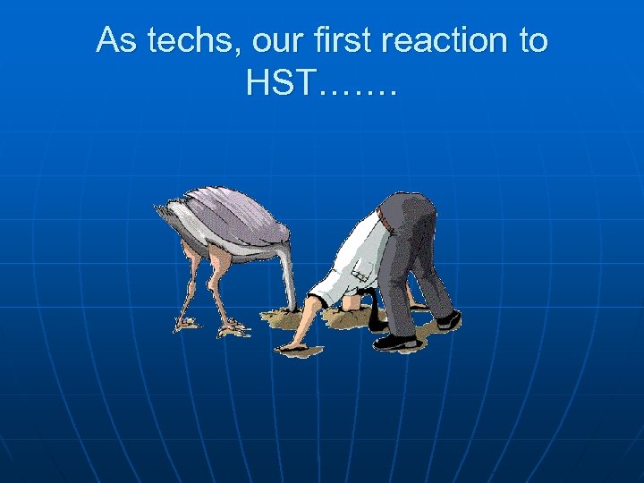 As techs, our first reaction to HST……. 