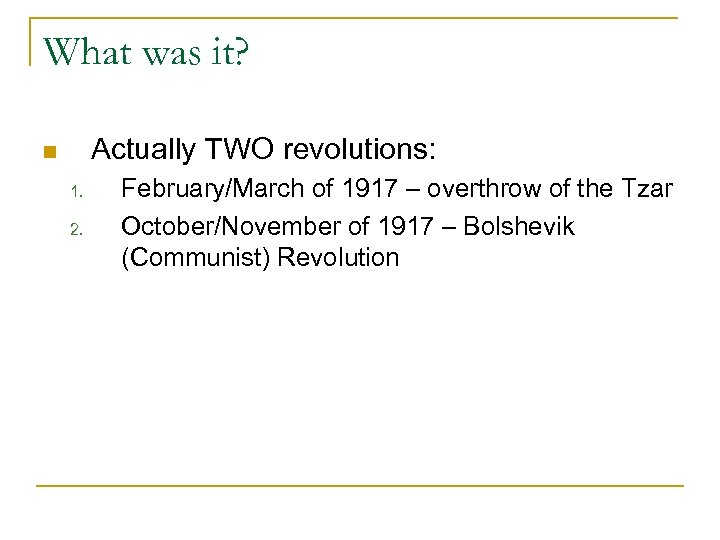 What was it? Actually TWO revolutions: n 1. 2. February/March of 1917 – overthrow