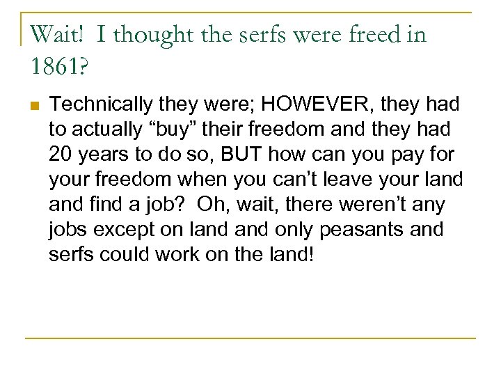 Wait! I thought the serfs were freed in 1861? n Technically they were; HOWEVER,