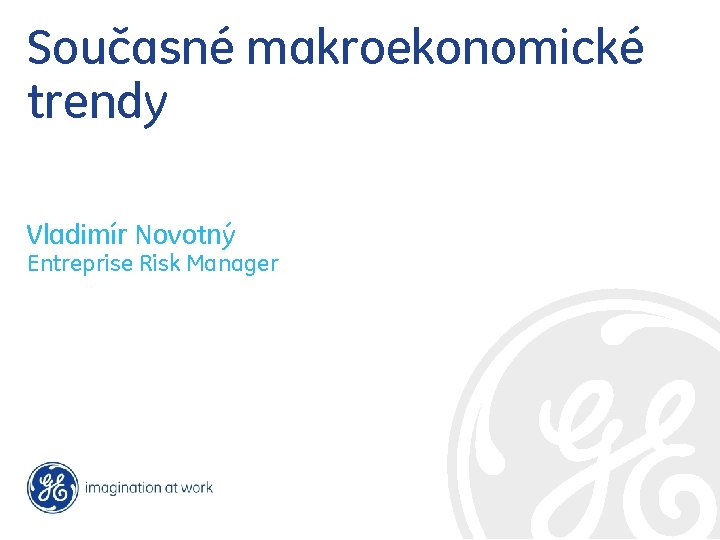 Současné makroekonomické trendy Vladimír Novotný Entreprise Risk Manager 