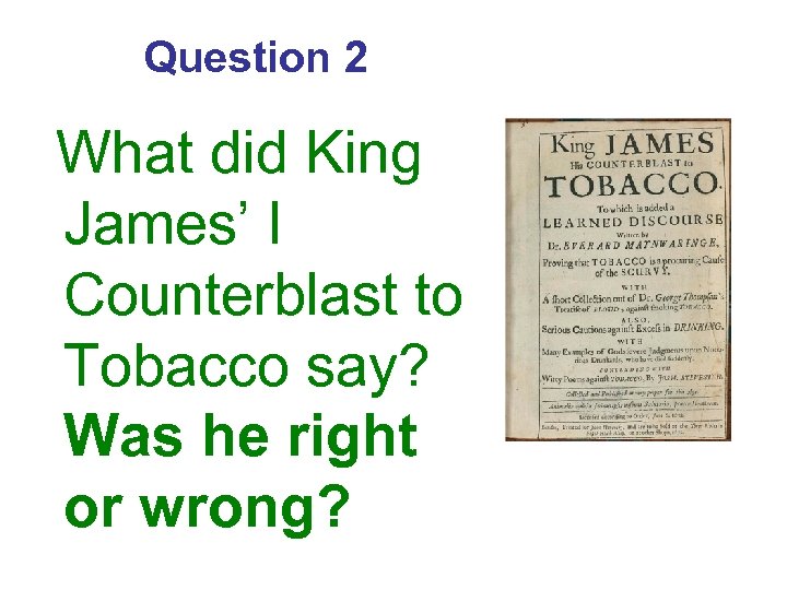 Question 2 What did King James’ I Counterblast to Tobacco say? Was he right