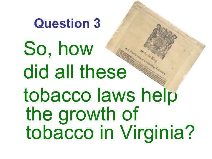 Question 3 So, how did all these tobacco laws help the growth of tobacco