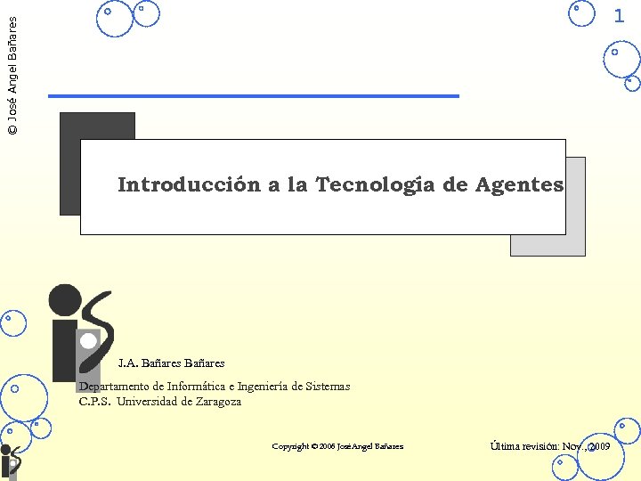 © José Angel Bañares 1 Introducción a la Tecnología de Agentes J. A. Bañares