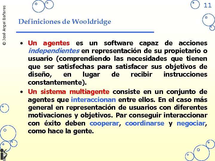 © José Angel Bañares 11 Definiciones de Wooldridge • Un agentes es un software