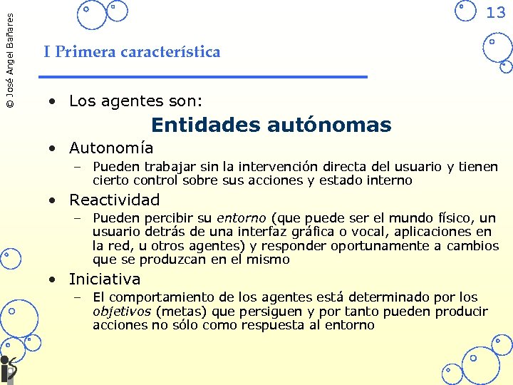 © José Angel Bañares 13 I Primera característica • Los agentes son: Entidades autónomas