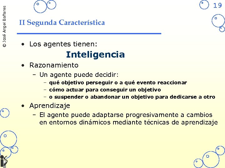 © José Angel Bañares 19 II Segunda Característica • Los agentes tienen: Inteligencia •