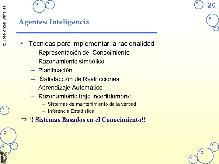 © José Angel Bañares 20 Agentes: Inteligencia • Técnicas para implementar la racionalidad –
