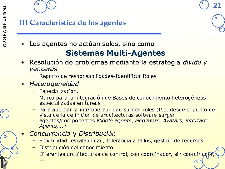© José Angel Bañares 21 III Característica de los agentes • Los agentes no