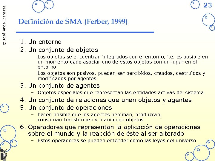 © José Angel Bañares 23 Definición de SMA (Ferber, 1999) 1. Un entorno 2.