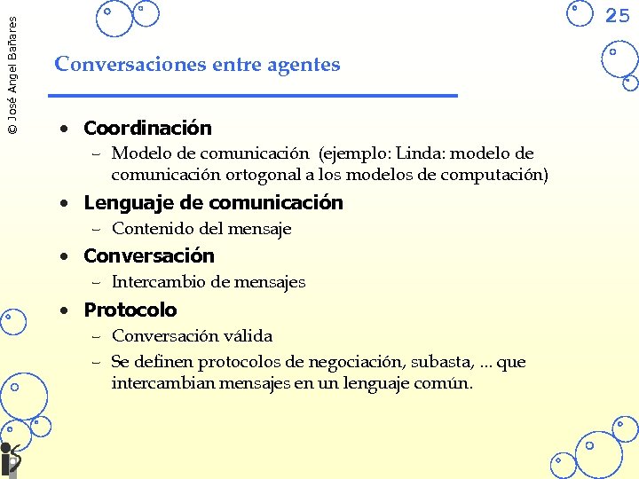 © José Angel Bañares 25 Conversaciones entre agentes • Coordinación – Modelo de comunicación