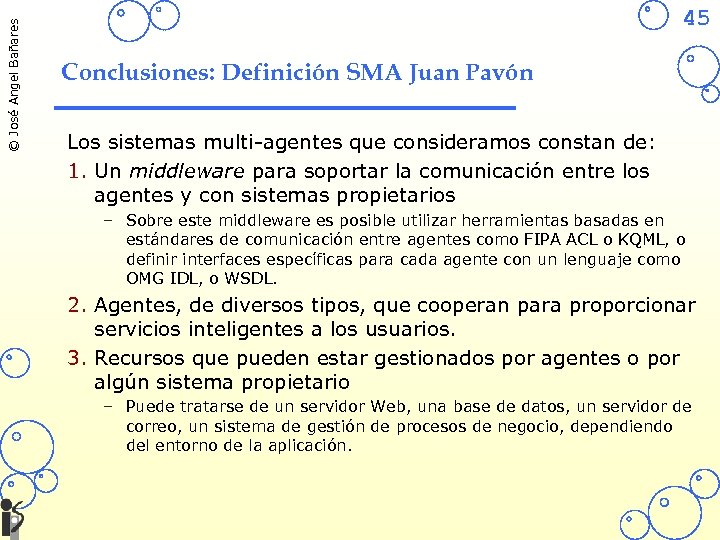 © José Angel Bañares 45 Conclusiones: Definición SMA Juan Pavón Los sistemas multi-agentes que
