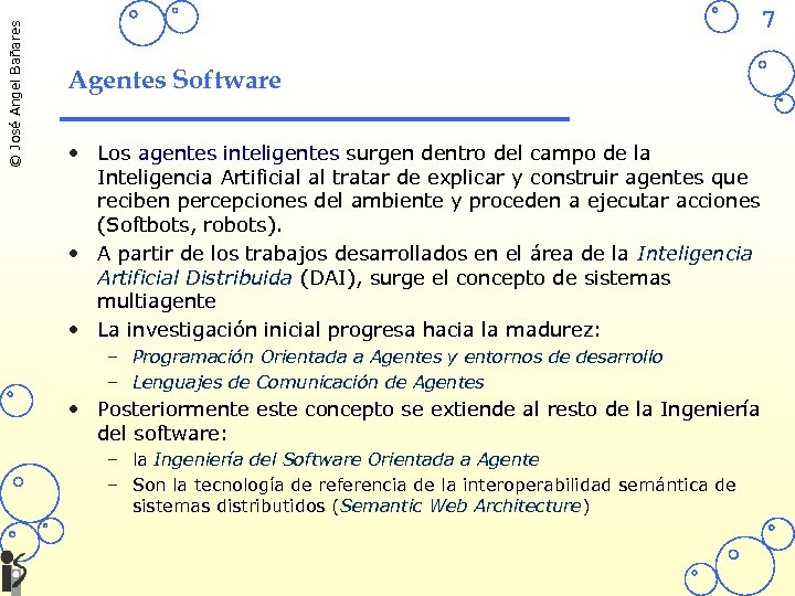 © José Angel Bañares 7 Agentes Software • Los agentes inteligentes surgen dentro del