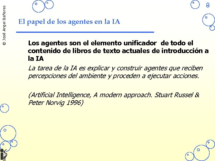 © José Angel Bañares 8 El papel de los agentes en la IA Los