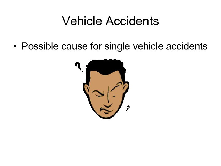 Vehicle Accidents • Possible cause for single vehicle accidents 