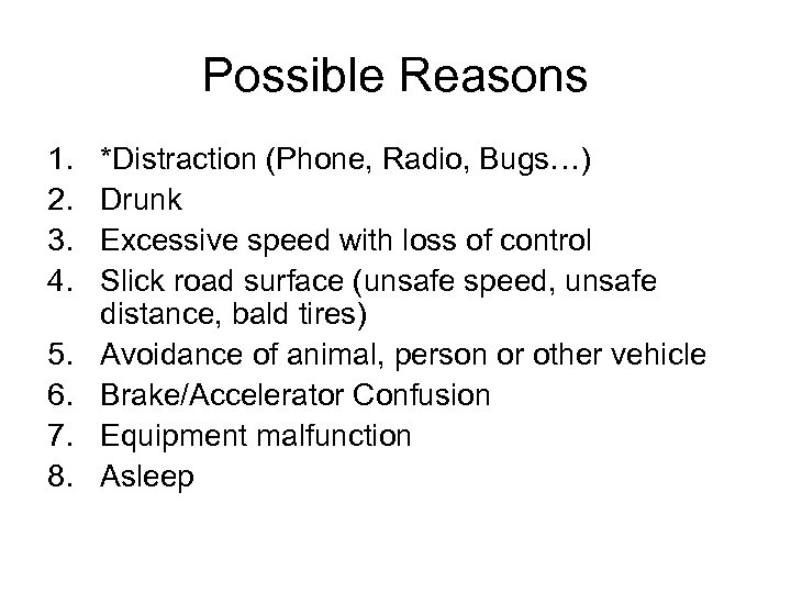 Possible Reasons 1. 2. 3. 4. 5. 6. 7. 8. *Distraction (Phone, Radio, Bugs…)