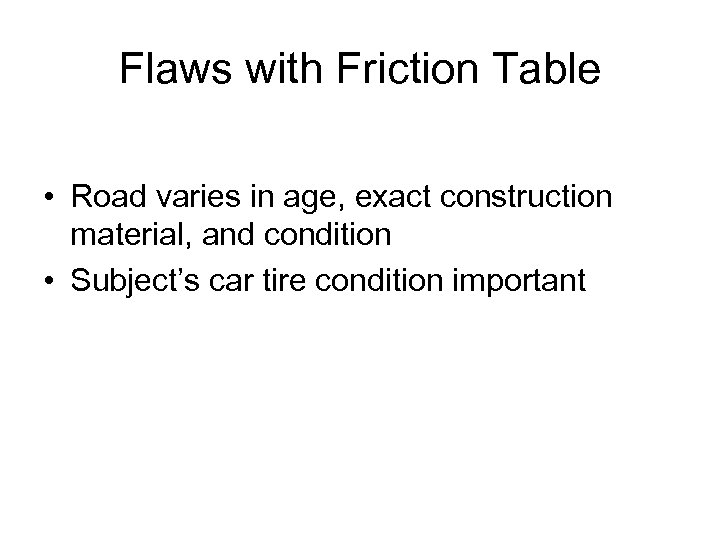 Flaws with Friction Table • Road varies in age, exact construction material, and condition