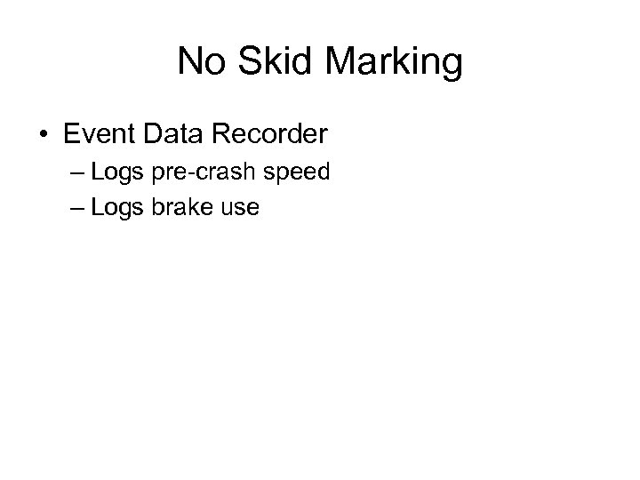 No Skid Marking • Event Data Recorder – Logs pre-crash speed – Logs brake